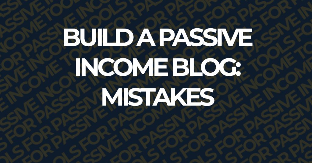 build a passive income blog mistakes