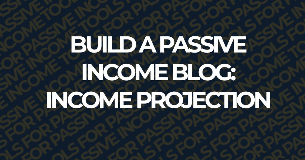 build a passive income blog income projection
